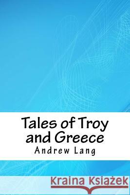 Tales of Troy and Greece Andrew Lang 9781718747753 Createspace Independent Publishing Platform - książka