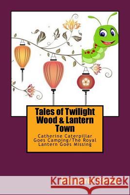 Tales of Twilight Wood & Lantern Town: Catherine Caterpillar Goes Camping/The Royal Lantern Goes Missing Margaret Carew 9781541171985 Createspace Independent Publishing Platform - książka
