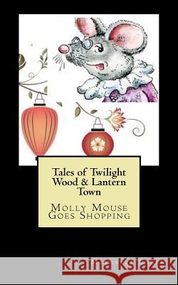 Tales of Twilight Wood & Lantern Town: Molly Mouse Goes Shopping Margaret Carew 9781541068025 Createspace Independent Publishing Platform - książka