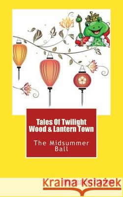 Tales Of Twilight Wood & Lantern Town: The Midsummer Ball Margaret Carew 9781541361935 Createspace Independent Publishing Platform - książka