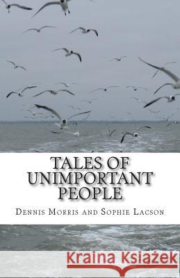 Tales of Unimportant People: Common Folk Tales MR Dennis Russell Morris Sophie Charlotte Lacson 9781508563792 Createspace - książka