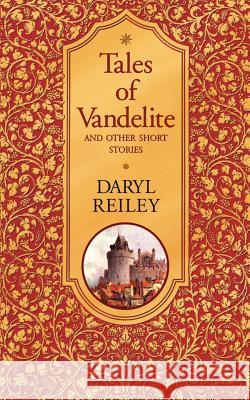Tales of Vandelite and Other Short Stories Daryl Reiley 9781591600107 Xulon Press - książka
