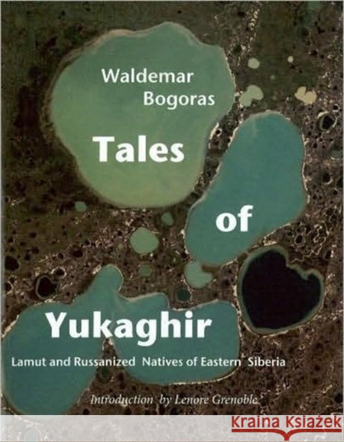 Tales of Yukaghir: Lamut and Russianized Natives of Eastern Siberia Bogaras, Waldemar 9780982170342 International Polar Institute - książka