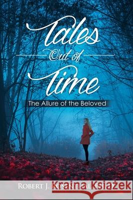 Tales Out of Time: The Allure of the Beloved Ph. D. Robert J. Rosenthal 9781637643884 Dorrance Publishing Co. - książka
