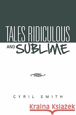Tales Ridiculous and Sublime Cyril Smith 9781456868062 Xlibris Corp. UK Sr - książka