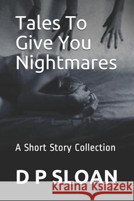 Tales to Give You Nightmares: A Short Story Collection D. P. Sloan 9781535281300 Createspace Independent Publishing Platform - książka