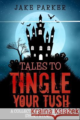 Tales to Tingle Your Tush Jake Parker 9781979090155 Createspace Independent Publishing Platform - książka