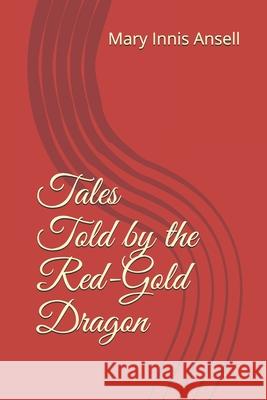 Tales Told by the Red-Gold Dragon Mary Innis Ansell 9781777383459 Mary Ansell - książka