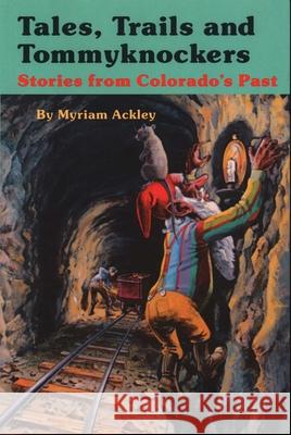 Tales, Trails and Tommyknockers: Stories from Colorado's Past Ackley, Myriam 9781555664695 Johnson Books - książka