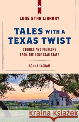 Tales with a Texas Twist: Original Stories and Enduring Folklore from the Lone Star State Donna Ingham 9781493032433 Lone Star Books - książka