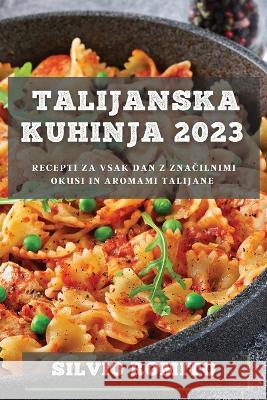 Talijanska kuhinja 2023: Recepti za vsak dan z značilnimi okusi in aromami Talijane Silvio Romito 9781837528929 Silvio Romito - książka