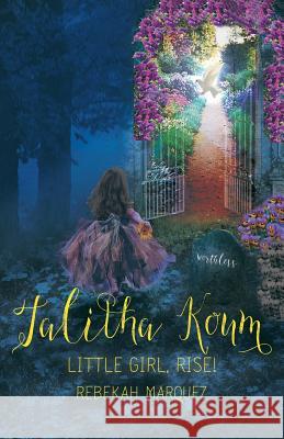Talitha Koum: Little Girl, Rise! Rebekah Marquez 9781512783414 WestBow Press - książka
