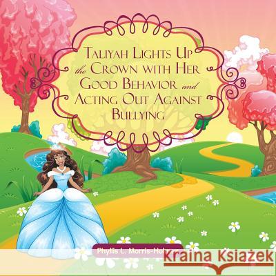 Taliyah Lights Up the Crown with Her Good Behavior and Acting Out Against Bullying Phyllis L. Morris-Holmes 9781504983402 Authorhouse - książka