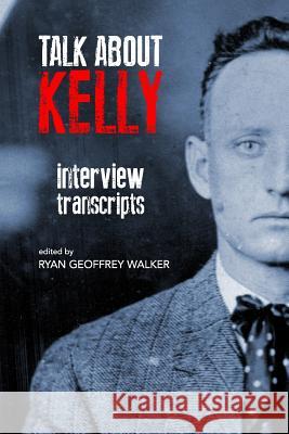 Talk About Kelly: interview transcripts Walker, Ryan Geoffrey 9781974449156 Createspace Independent Publishing Platform - książka