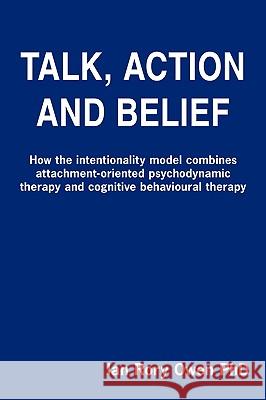 Talk, Action and Belief: How the intentionality model combines attachment-oriented psychodynamic therapy and cognitive behavioural therapy Owen, Ian Rory 9781440105388 iUniverse.com - książka
