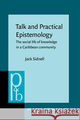 Talk and Practical Epistemology: The Social Life of Knowledge in a Caribbean Community Jack Sidnell   9789027253859 John Benjamins Publishing Co - książka