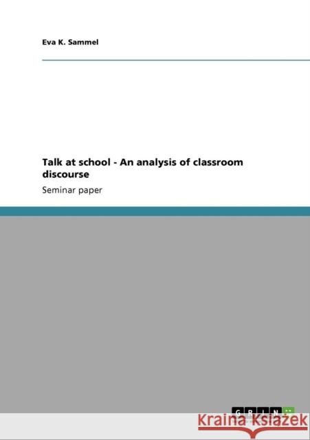 Talk at school - An analysis of classroom discourse Eva K. Sammel 9783640380886 Grin Verlag - książka