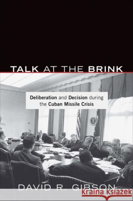 Talk at the Brink: Deliberation and Decision During the Cuban Missile Crisis Gibson, David R. 9780691151311 PRINCETON UNIVERSITY PRESS - książka