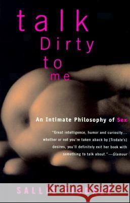 Talk Dirty to Me: An Intimate Philosophy of Sex Tisdale, Sallie 9780385468558 Anchor Books - książka