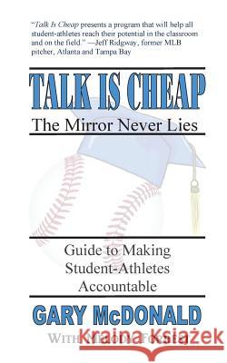 Talk Is Cheap, the Mirror Never Lies: Guide to Making Student-Athletes Accountable Gary McDonald Melody Forrest 9780997834000 Driven Publishing - książka