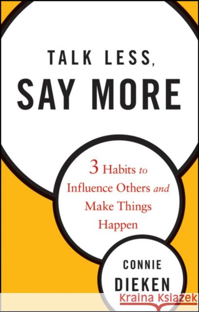 Talk Less, Say More: Three Habits to Influence Others and Make Things Happen Connie Dieken 9780470500866 John Wiley & Sons Inc - książka