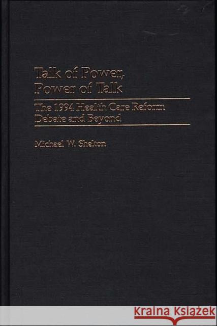 Talk of Power, Power of Talk: The 1994 Health Care Reform Debate and Beyond Shelton, Michael W. 9780275967512 Praeger Publishers - książka