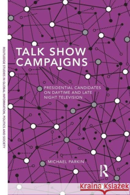 Talk Show Campaigns: Presidential Candidates on Daytime and Late Night Television Michael Parkin 9781138125827 Routledge - książka