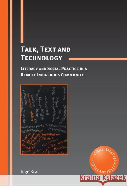 Talk, Text and Technology: Literacy and Social Practice in a Remote Indigenous Community Kral, Inge 9781847697592 Multilingual Matters Ltd - książka