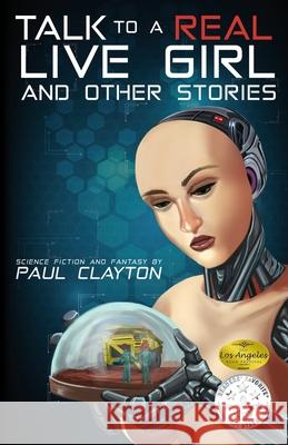 Talk to a Real, Live Girl: And Other Stories Paul Clayton 9781796302578 Independently Published - książka