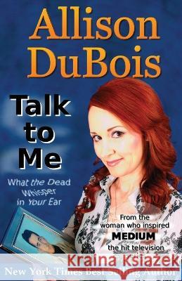 Talk to Me: What the Dead Whisper in Your Ear Joseph DuBois Allison DuBois  9780976153511 Lucky Maven Productions, LLC - książka