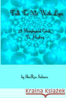 Talk To Me With Love: A Metaphysical Guide To Healing Salmon, Sharon K. 9781539071303 Createspace Independent Publishing Platform - książka