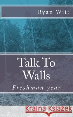 Talk To Walls: Freshman year Ryan Witt 9781721537037 Createspace Independent Publishing Platform - książka