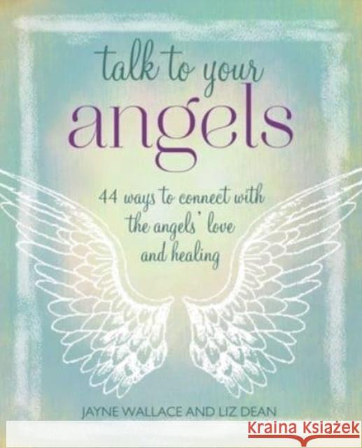 Talk to Your Angels: 44 Ways to Connect with the Angels’ Love and Healing  9781800652293 Ryland, Peters & Small Ltd - książka