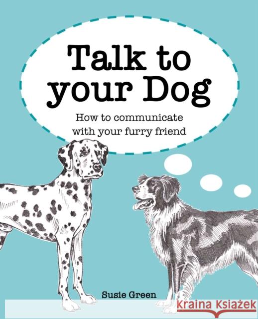 Talk to Your Dog: How to Communicate with Your Furry Friend Susie Green 9781800650909 Cico - książka