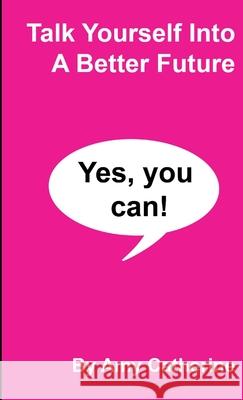 Talk Yourself Into A Better Future Amy Catherine 9781471640155 Lulu.com - książka