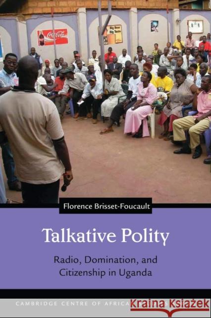 Talkative Polity: Radio, Domination, and Citizenship in Uganda Florence Brisset-Foucault 9780821423776 Ohio University Press - książka