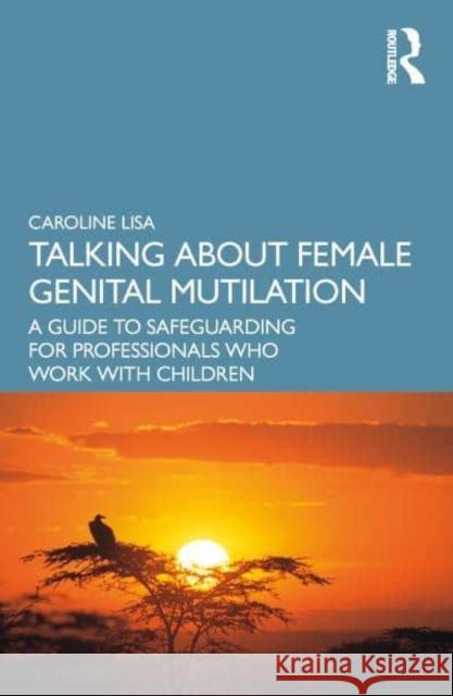 Talking about Female Genital Mutilation: A Guide to Safeguarding for Professionals Who Work with Children Caroline Lisa 9781032366579 Taylor & Francis Ltd - książka