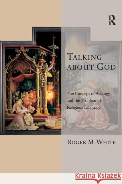 Talking about God: The Concept of Analogy and the Problem of Religious Language White, Roger M. 9781409400424 Ashgate Publishing Limited - książka