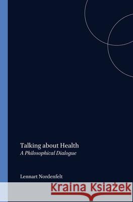 Talking about Health: A Philosophical Dialogue Lennart Nordenfelt 9789042002845 Brill (JL) - książka