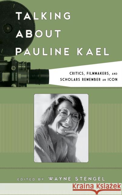 Talking about Pauline Kael: Critics, Filmmakers, and Scholars Remember an Icon Wayne B. Stengel Wayne Stengel 9781442254596 Rowman & Littlefield Publishers - książka