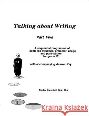 Talking about Writing, Part 5: A Sequential Programme of Sentence Structure, Grammar, Punctuation and Usage for Grade 12 with Accompanying Answer Key Shirley Campbell 9781552122495 Trafford Publishing - książka
