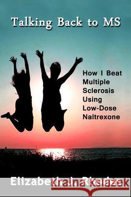 Talking Back to MS: How I Beat Multiple Sclerosis Using Low-Dose Naltrexone Elizabeth J. Rhodes Sanchita Dutta 9781482605945 Createspace - książka