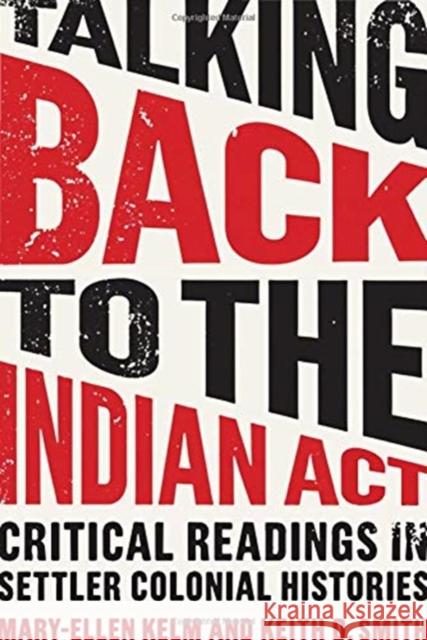 Talking Back to the Indian ACT: Critical Readings in Settler Colonial Histories Mary-Ellen Kelm Keith Smith 9781487587352 University of Toronto Press - książka