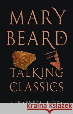 Talking Classics: The Shock of the Old Mary Beard 9780226834245 University of Chicago Press - książka