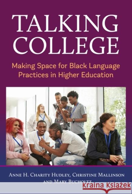 Talking College: Making Space for Black Language Practices in Higher Education Anne H. Charit Christine Mallinson Mary Bucholtz 9780807767016 Teachers College Press - książka