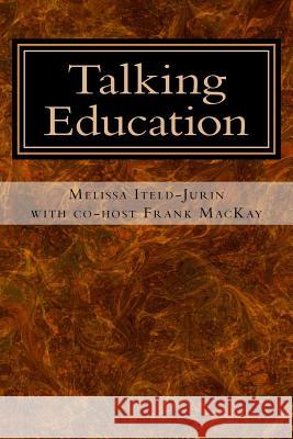 Talking Education with Melissa Iteld-Jurin Melissa Iteld-Jurin 9781533512611 Createspace Independent Publishing Platform - książka