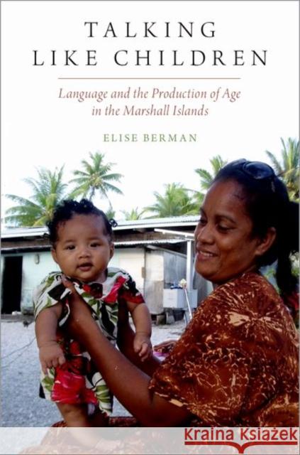 Talking Like Children: Language and the Production of Age in the Marshall Islands Berman, Elise 9780190876982 Oxford University Press, USA - książka