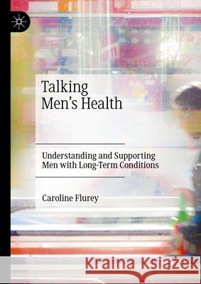Talking Men's Health: Understanding and Supporting Men with Long-Term Conditions Caroline Flurey 9783031625923 Palgrave MacMillan - książka