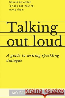 Talking out loud: A guide to writing sparkling dialogue for your characters Mo Fanning 9780955988561 Spring Street Books - książka