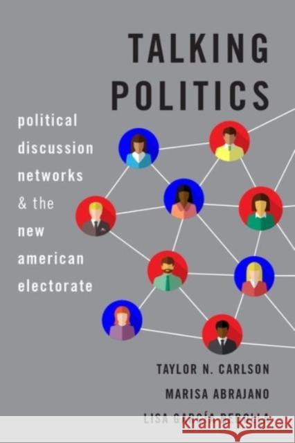 Talking Politics: Political Discussion Networks and the New American Electorate Taylor N. Carlson Marisa Abrajano Lisa Garci 9780190082123 Oxford University Press, USA - książka